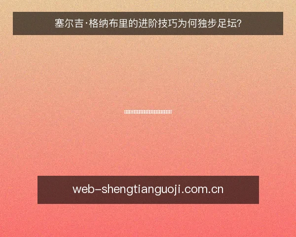 塞尔吉·格纳布里的进阶技巧为何独步足坛？